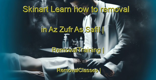 Skinart Learn how to removal in Az Zufr As Safil | RemovalTraining | RemovalClasses | SkinartTraining-Yemen